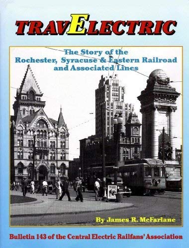 TravElectric the Story of the Rochester, Syracuse & Eastern Railroad and Associated Lines