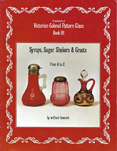 Encyclopedia of Victorian Colored Pattern Glass. Book III: Syrups, Sugar Shakers and Cruets from A-Z