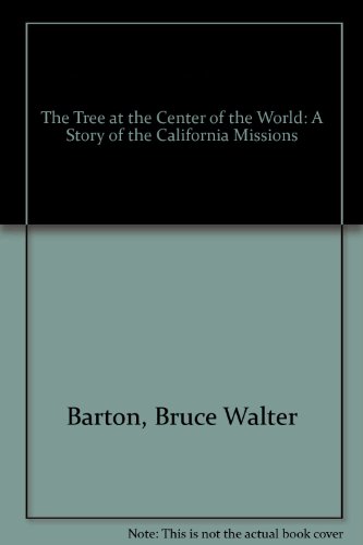The Tree at the Center of the World: A Story of the California Missions: