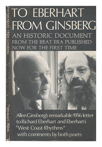 To Eberhart from Ginsberg: A Letter about Howl, 1956 an Explanation by Allen Ginsberg of His Publ...