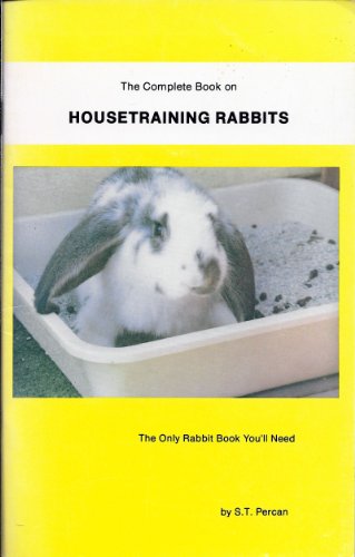 The Complete Book on Housetraining Rabbits: The Only Rabbit Book You'll Need