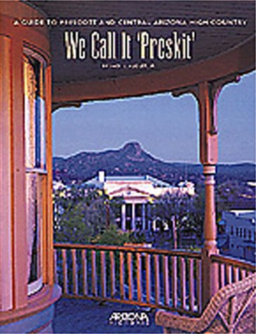 We Call It 'Preskit': A Guide to Prescott and Central Arizona High Country
We Call It 'Preskit': A Guide to Prescott and Central Arizona High Country
