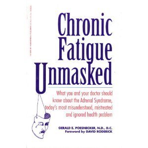 Chronic Fatigue Unmasked: What You and Your Doctor Should Know About the Adrenal Syndrome, Today'...