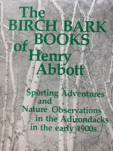 The Birch Bark Books of Henry Abbott: Sporting Adventures and Nature Observations in the Adironda...