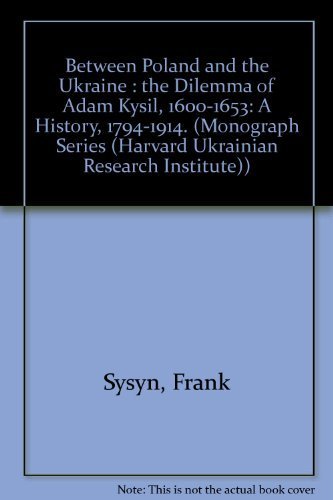 Between Poland and the Ukraine: The Dilemma of Adam Kysil (Harvard Series in Ukrainian Studies)
Between Poland and the Ukraine: The Dilemma of Adam Kysil (Harvard Series in Ukrainian Studies)