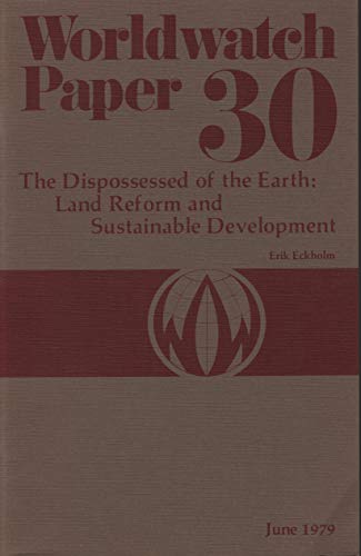 The Dispossessed of the Earth : Land Reform and Sustainable Development : Worldwatch Paper 30