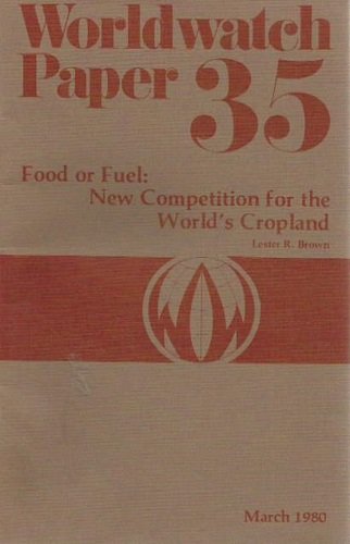 Food or Fuel : New Competition for the World's Cropland : Worldwatch Paper 35