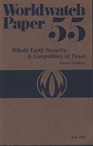 Whole Earth Security : The Geopolitics of Peace : Worldwatch Paper 55