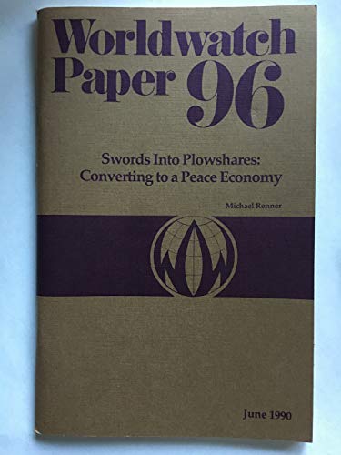 Swords Into Plowshares : Converting to a Peace Economy : Worldwatch Paper 96