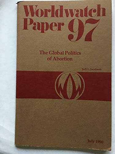 The Global Politics of Abortion : Worldwatch Paper 97