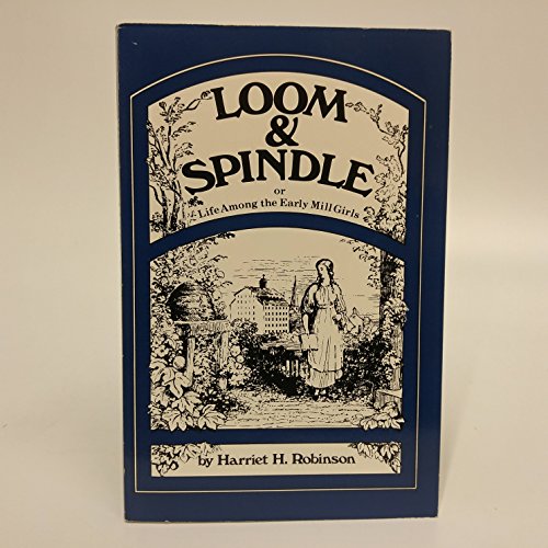 Loom and Spindle; or, Life Among the Early Mill Girls, with a Sketch of "The Lowell Offering" and...