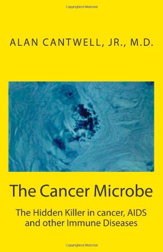 The Cancer Microbe: The Hidden Killer in cancer, AIDS and other Immune Diseases