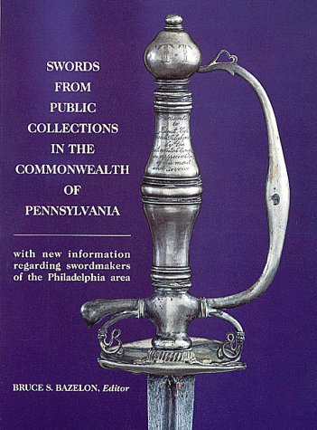 Swords from Public Collections in the Commonwealth of Pennsylvania: With New Information Regardin...