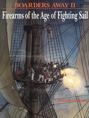 Boarders Away Ii Firearms of the Age of Fighting Sail