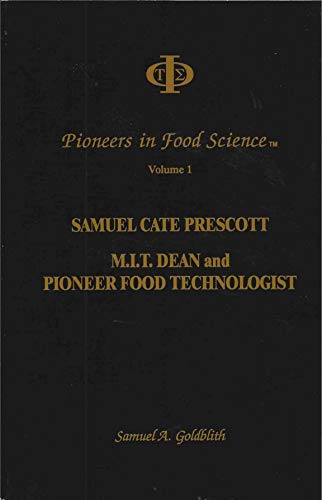 Pioneers in Food Science, Vol. 1: Samuel Cate Prescott, M.I.T. Dean and Pioneer Food Technologist...