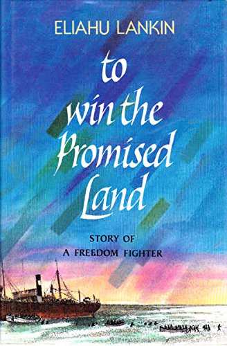 To Win the Promised Land: Story of a Freedom Fighter Lankin, Eliahu