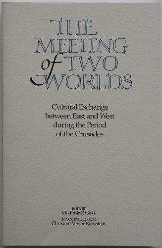 Meeting of Two Worlds: Cultural Exchange Between East and West During the Period of the Crusades....