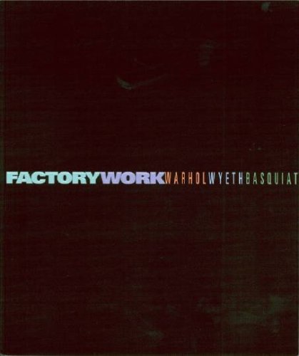 Factory Work: Warhol, Wyeth and Basquiat