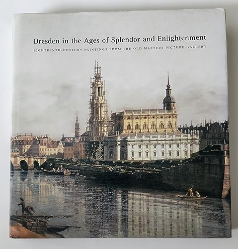 Dresden In The Ages Of Splendor And Enlightenment Eighteenth Century Paintings Form the Old Maste...