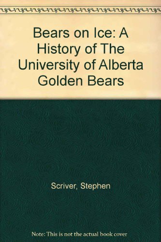 Bears on Ice A History of the University of Alberta Golden Bears