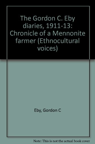 The Gordon C. Eby Diaries, 1911-13: Chronicle of a Mennonite Farmer (Ethnocultural Voices Series)