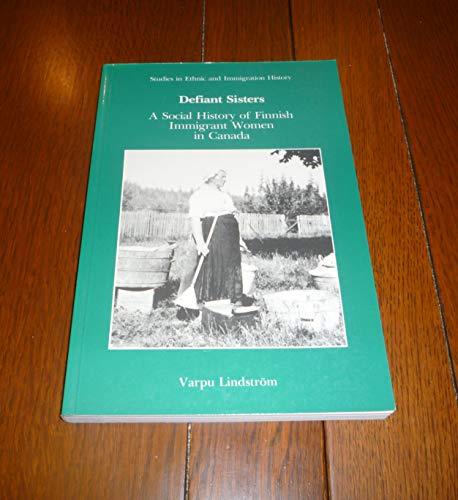 DEFIANT SISTERS; A SOCIAL HISTORY OF FINNISH IMMIGRANT WOMEN IN CANADA
