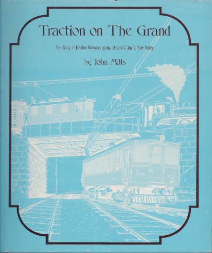 Traction on the Grand: The Story of Electric Railways Along Ontario's Grand River Valley
