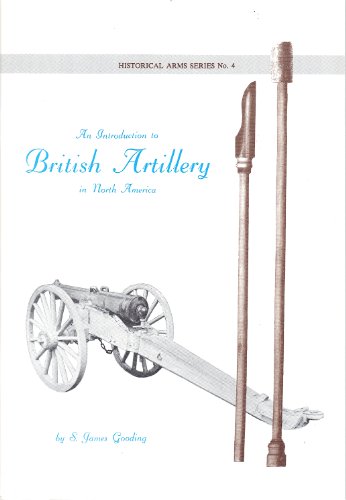 Historical Arms Series No.4. An Introduction to British Artillery in North America