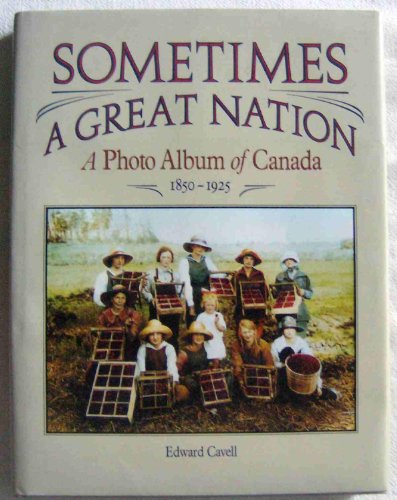 Sometimes a Great Nation: A Photo Album of Canada, 1850-1925