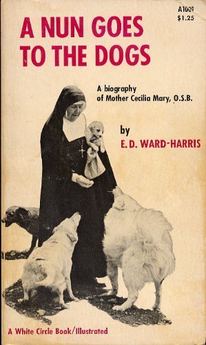 A NUN GOES TO THE DOGS a Biography of Mother Cecilia Mary, O.S.B.