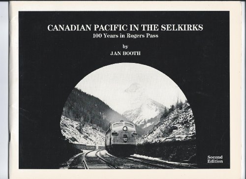 Canadian Pacific in the Selkirks: 100 Years in Rogers Pass
