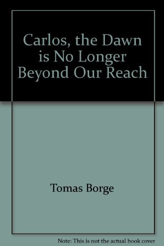 Carlos, the Dawn is No Longer Beyond Our Reach: The Prison Journals of Tomas Borge Remembering Ca...