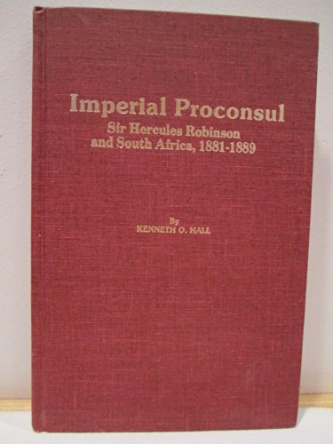 Imperial Proconsul. Sir Hercules Robinson and south Africa, 1881-1889.