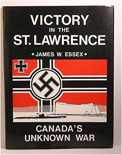 VICTORY in the SAINT.LAWRENCE: CANADA'S UNKNOWN WAR.