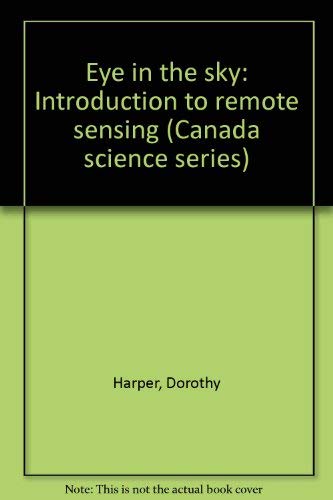 Eye in the Sky: Introduction to Remote Sensing (Canada Science Series)