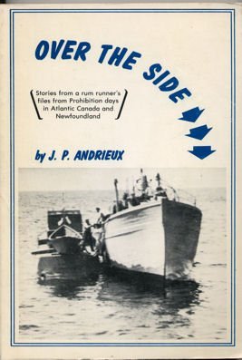 Over the Side: Stories from a Rum Runner's Files from Prohibition Days in Atlantic Canada and New...