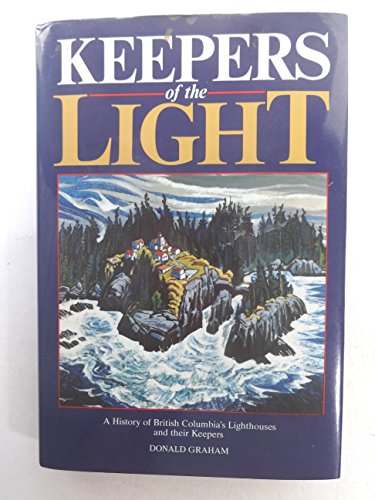KEEPERS OF THE LIGHT A History of British Columbia's Lighthouses and their Keepers