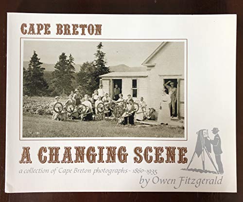 Cape Breton: A Changing Scene : A Collection of Cape Breton Photographs 1860-1935
