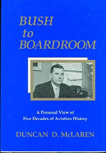 Bush to Boardroom: A Personal View of Five Decades of Aviation History