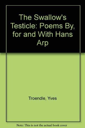 The Swallows Testicle - Poems by, for, and with Hans Arp