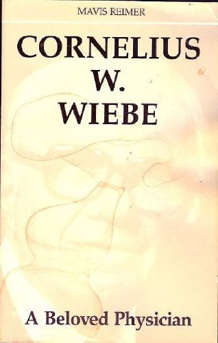 CORNELIUS W. WIEBE - A Beloved Physician The story of a country doctor