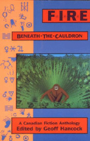 Fire Beneath the Cauldron: A Canadian Fiction Anthology