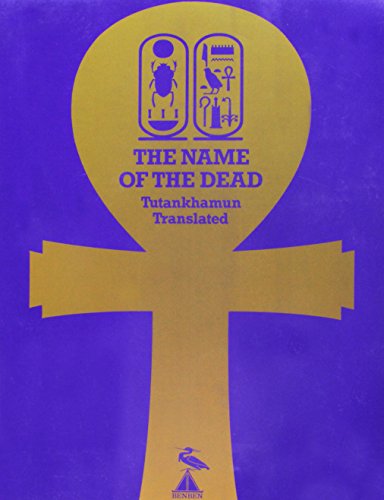 The Name of the Dead: Hieroglyphic Inscriptions of the Treasures of Tutankhamun Translated
The Name of the Dead: Hieroglyphic Inscriptions of the Treasures of Tutankhamun Translated