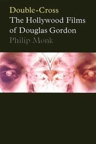 Double-Cross: The Hollywood Films Of Douglas Gordon