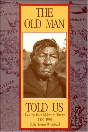 The Old Man Told Us: Excerpts from Micmac History 1500-1900