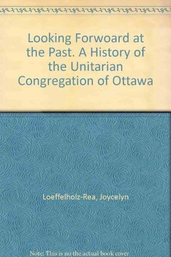 Looking Forward at the Past!: A History of the Unitarian Congregation of Ottawa