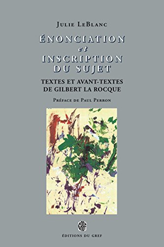 Énonciation et inscription du sujet : Textes et avant-textes de Gilbert la Rocque