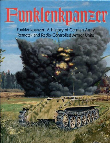 FUNKLEKNPANZER: A HISTORY OF GERMAN ARMY REMOTE AND RADIO CONTROLLED ARMOR UNITS
