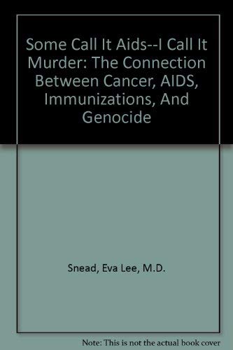 Some Call It "AIDS"--I Call It Murder!: The Connection Between Cancer, AIDS, Immunizations, and G...