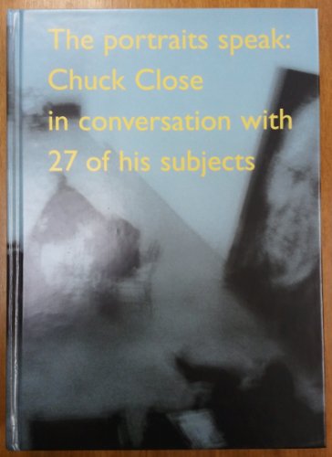 The Portraits Speak: Chuck Close in Conversation with 27 of his Subjects.; Intro by Dave Hickey; ...